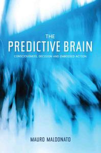 Predictive Brain Consciousness, Decision & Embodied Action