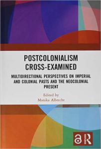 Postcolonialism Cross-Examined Multidirectional Perspectives on Imperial and Colonial Pasts and the Neocolonial Present