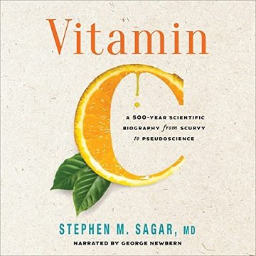 Vitamin C A 500-Year Scientific Biography from Scurvy to Pseudoscience [Audiobook]