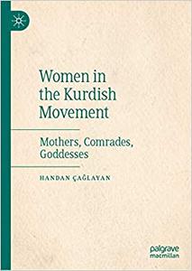 Women in the Kurdish Movement Mothers, Comrades, Goddesses