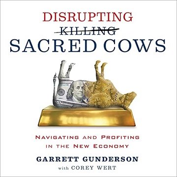 Disrupting Sacred Cows Navigating and Profiting in the New Economy aka Revealing the Sacred Truths for a Life [Audiobook]
