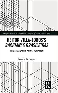 Heitor Villa-Lobos's Bachianas Brasileiras Intertextuality and Stylization