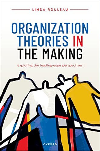 Organization Theories in the Making  Exploring the Leading-Edge Perspectives