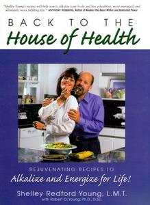 Back to the House of Health Rejuvenating Recipes to Alkalize and Energize for Life!