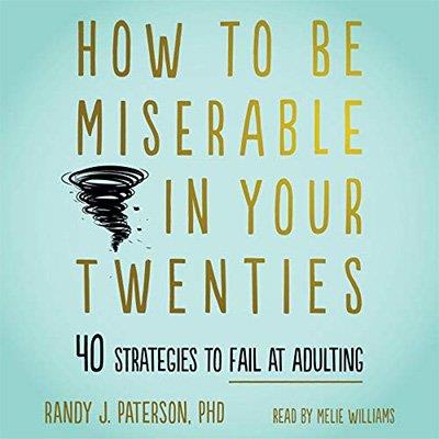 How to Be Miserable in Your Twenties 40 Strategies to Fail at Adulting (Audiobook)
