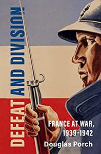 Defeat and Division France at War, 1939-1942 (Armies of the Second World War)