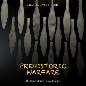 Prehistoric Warfare The History of Early Human Conflicts [Audiobook]