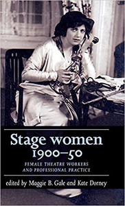 Stage women, 1900-50 Female theatre workers and professional practice