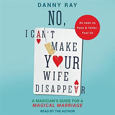 No, I Can't Make Your Wife Disappear A Magician's Guide for a Magical Marriage [Audiobook]