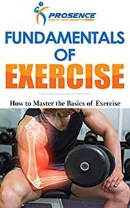 Fundamentals of Exercise How to Master the Basics of Exercise