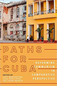 Paths for Cuba Reforming Communism in Comparative Perspective