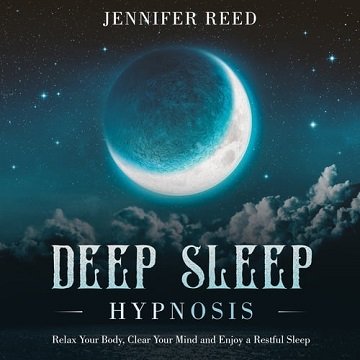 Deep Sleep Hypnosis Relax Your Body, Clear Your Mind and Enjoy a Restful Sleep [Audiobook]