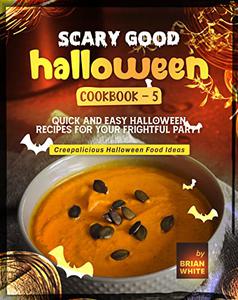 Scary Good Halloween Cookbook Quick and Easy Halloween Recipes for Your Frightful Party