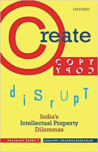 Create, Copy, Disrupt India's Intellectual Property Dilemmas