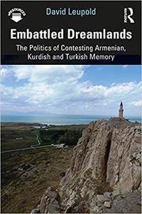 Embattled Dreamlands The Politics of Contesting Armenian, Kurdish and Turkish Memory