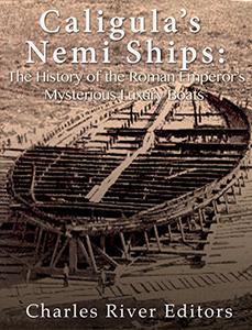 Caligula’s Nemi Ships The History of the Roman Emperor’s Mysterious Luxury Boats