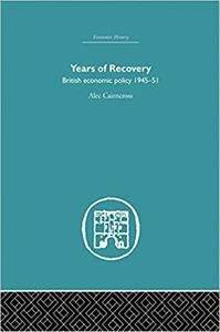 Years of Recovery British Economic Policy 1945-51