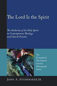 The Lord Is the Spirit The Authority of the Holy Spirit in Contemporary Theology and Church Practice (Evangelical Theological