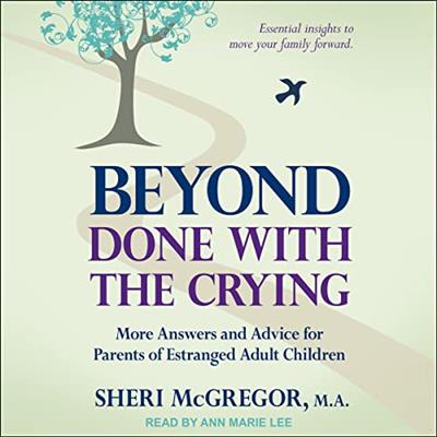 Beyond Done with the Crying More Answers and Advice for Parents of Estranged Adult Children [Audiobook]