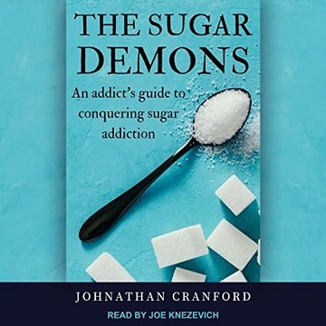 The Sugar Demons An Addict's Guide to Conquering Sugar Addiction [Audiobook]