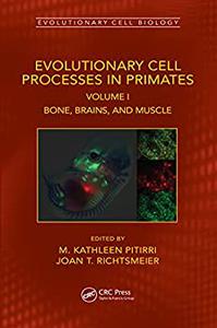 Evolutionary Cell Processes in Primates Bone, Brains, and Muscle, Volume I