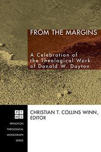 From the Margins A Celebration of the Theological Work of Donald W. Dayton (Princeton Theological Monograph Series)