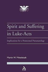 The Spirit and Suffering in Luke-Acts Implications for a Pentecostal Pneumatology (Journal of Pentecostal Theology Supplement)