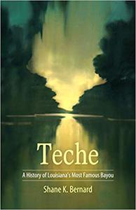 Teche A History of Louisiana's Most Famous Bayou