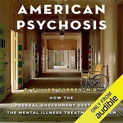 American Psychosis How the Federal Government Destroyed the Mental Illness Treatment System (Audiobook)