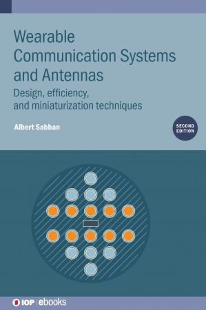 Wearable Communication Systems and Antennas Design, efficiency, and miniaturization techniques, 2nd Edition