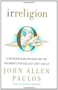 Irreligion A Mathematician Explains Why the Arguments for God Just Don't Add Up