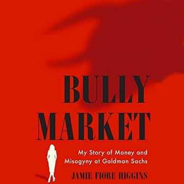 Bully Market My Story of Money and Misogyny at Goldman Sachs [Audiobook]