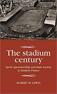 The stadium century Sport, spectatorship and mass society in modern France