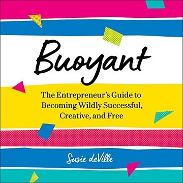 Buoyant The Entrepreneur's Guide to Becoming Wildly Successful, Creative, and Free [Audiobook]