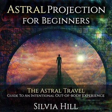 Astral Projection for Beginners The Astral Travel Guide to an Intentional Out-of-Body Experience [Audiobook]