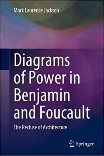 Diagrams of Power in Benjamin and Foucault The Recluse of Architecture