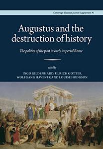 Augustus and the Destruction of History The politics of the past in early imperial Rome