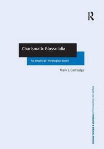 Charismatic Glossolalia An Empirical-Theological Study (Routledge New Critical Thinking in Religion, Theology and Biblical Stu