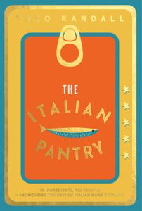 The Italian Pantry 10 Ingredients, 100 Recipes - Showcasing the Best of Italian Home Cooking