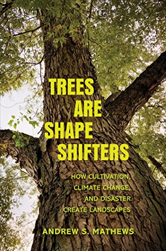 Trees Are Shape Shifters How Cultivation, Climate Change, and Disaster Create Landscapes