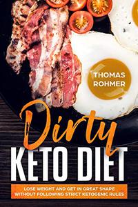 Dirty Keto Diet Lose Weight and Get in Great Shape Without Following Strict Ketogenic Rules