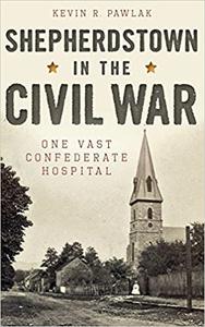 Shepherdstown in the Civil War One Vast Confederate Hospital
