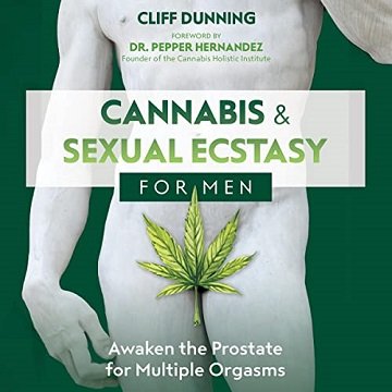Cannabis and Sexual Ecstasy for Men Awaken the Prostate for Multiple Orgasms [Audiobook]