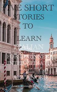 Five Short Stories To Learn Italian For Beginners, Intermediate, & Advanced