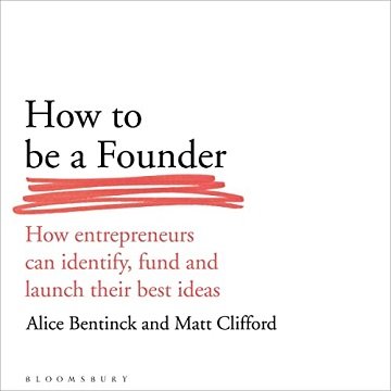 How to Be a Founder How Entrepreneurs Can Identify, Fund and Launch Their Best Ideas [Audiobook]
