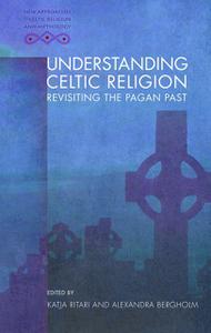 Understanding Celtic Religion Revisiting the Pagan Past