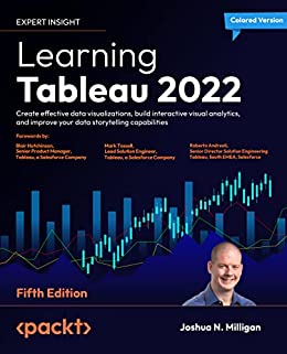 Learning Tableau 2022 Create effective data visualizations, build interactive visual analytics, 5th Edition