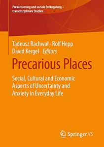 Precarious Places Social, Cultural and Economic Aspects of Uncertainty and Anxiety in Everyday Life