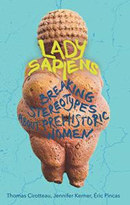 Lady Sapiens Breaking Stereotypes About Prehistoric Women