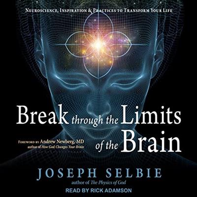Break Through the Limits of the Brain Neuroscience, Inspiration, and Practices to Transform Your Life [Audiobook]